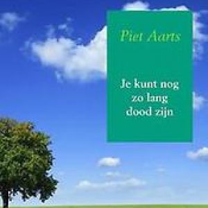 Je kunt nog zo lang dood zijn. Een jeugd vol twijfels en experimenten, Piet Aarts, Hardcover